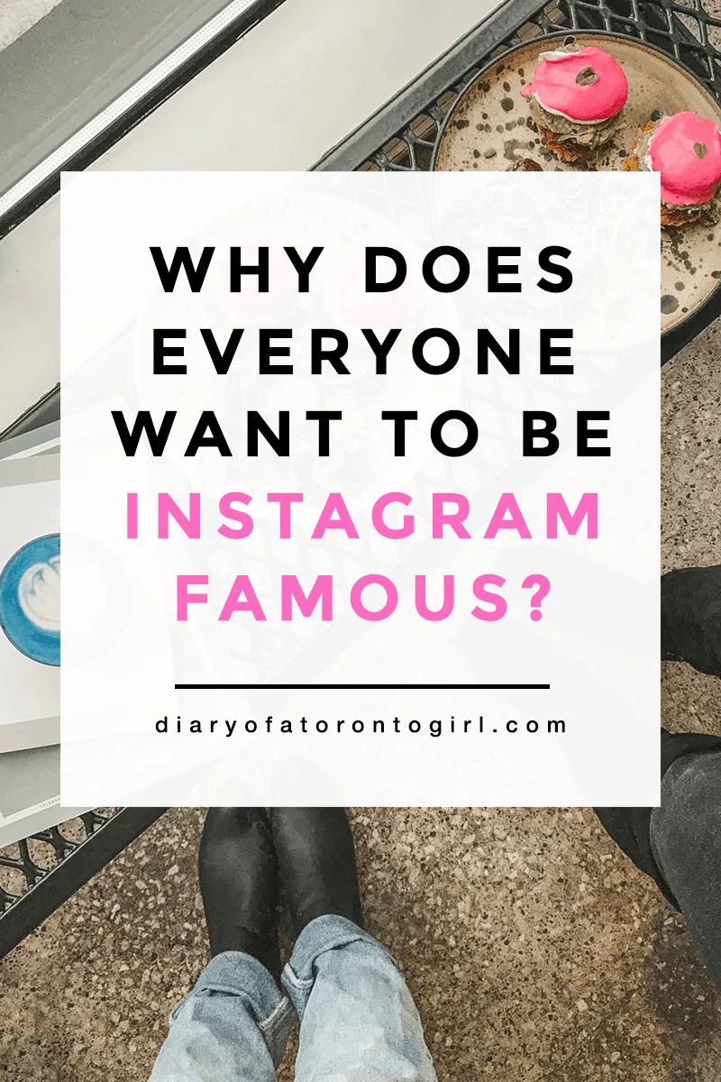 Why does everyone want to be Instagram famous? | the problem with Insta fame | Diary of a Toronto Girl, a Canadian lifestyle blog